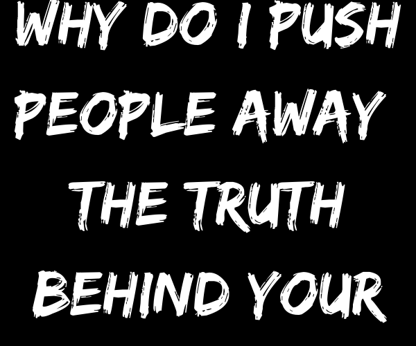 why-do-i-push-people-away-the-truth-behind-your-fears-shinefeeds