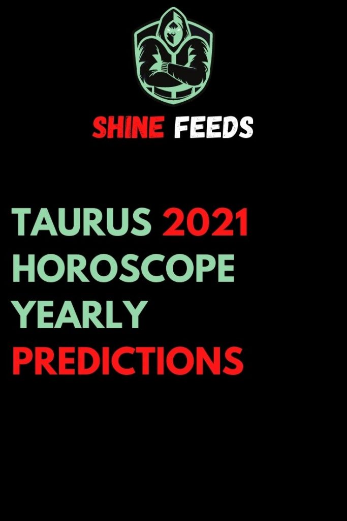 TAURUS 2021 HOROSCOPE YEARLY PREDICTIONS ShineFeeds