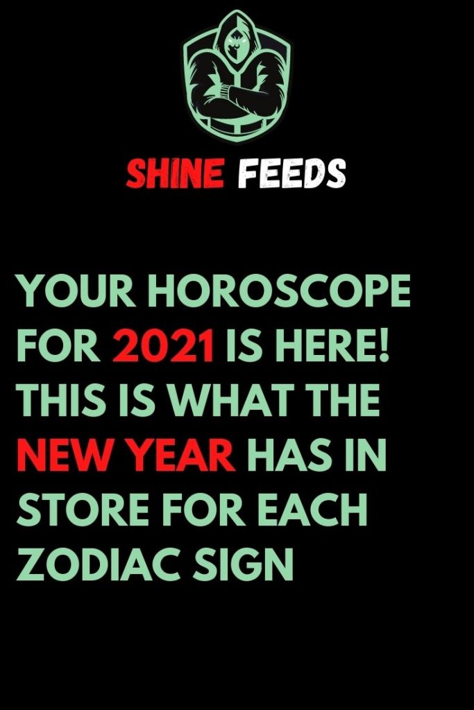 YOUR HOROSCOPE FOR 2021 IS HERE! THIS IS WHAT THE NEW YEAR HAS IN STORE