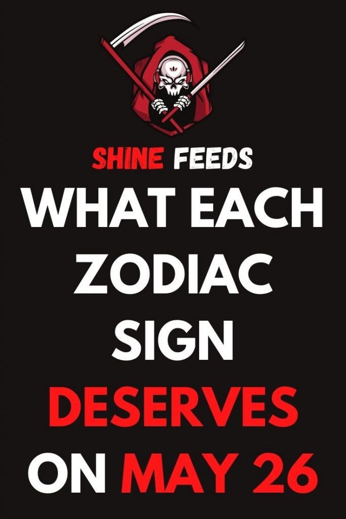 what-each-zodiac-sign-deserves-on-may-26-shinefeeds