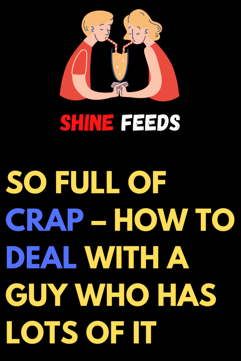 so-full-of-crap-how-to-deal-with-a-guy-who-has-lots-of-it-shinefeeds