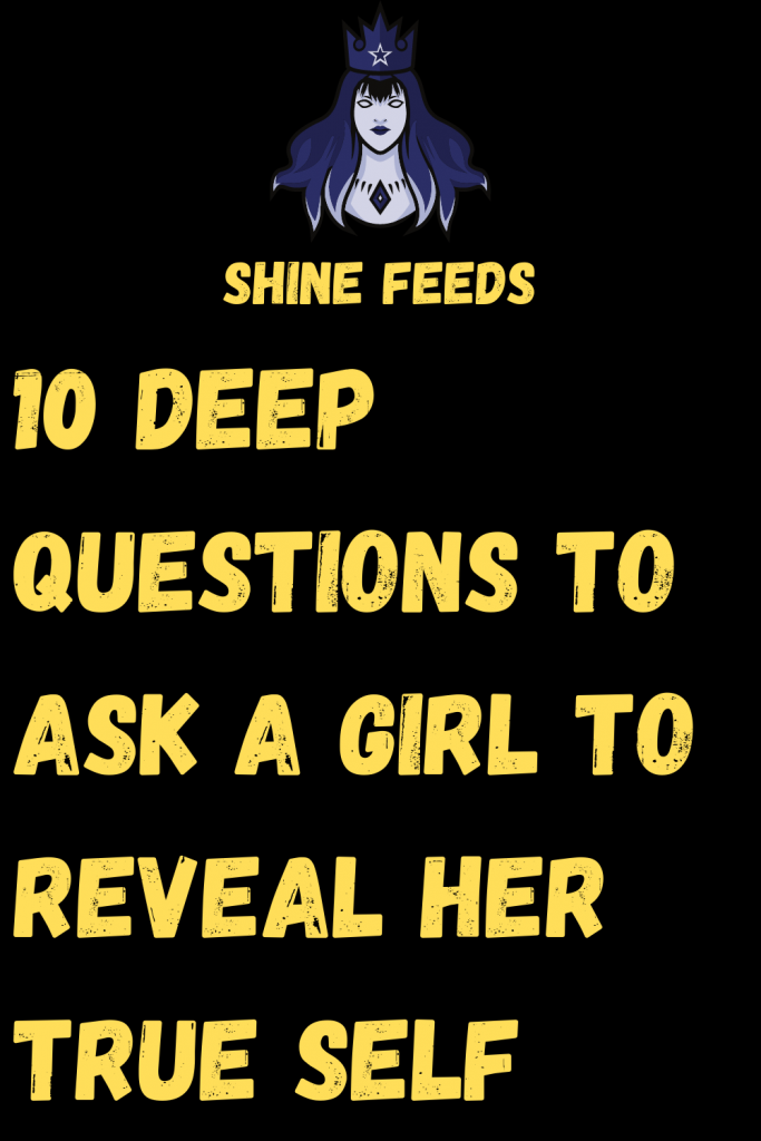 10-deep-questions-to-ask-a-girl-to-reveal-her-true-self-shinefeeds