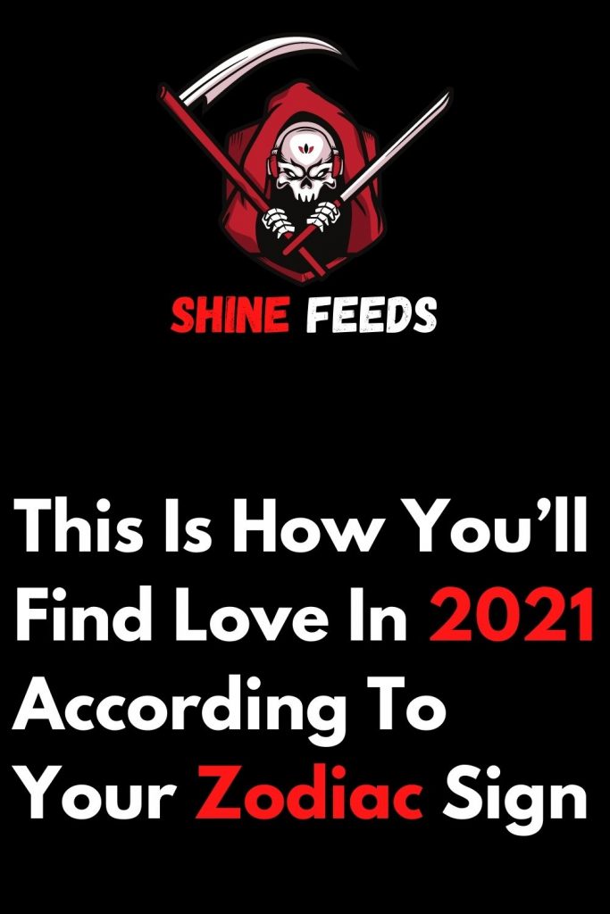 This Is How You’ll Find Love In 2021 According To Your Zodiac Sign