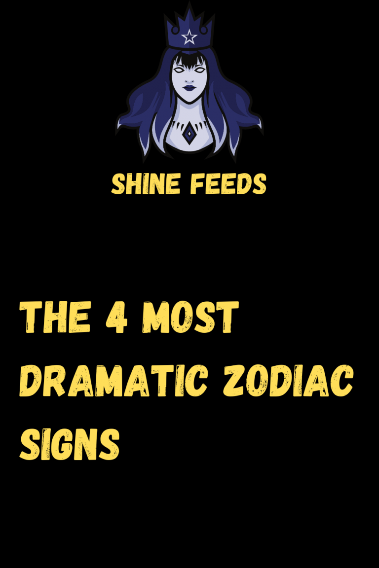 THE 4 MOST DRAMATIC ZODIAC SIGNS ShineFeeds