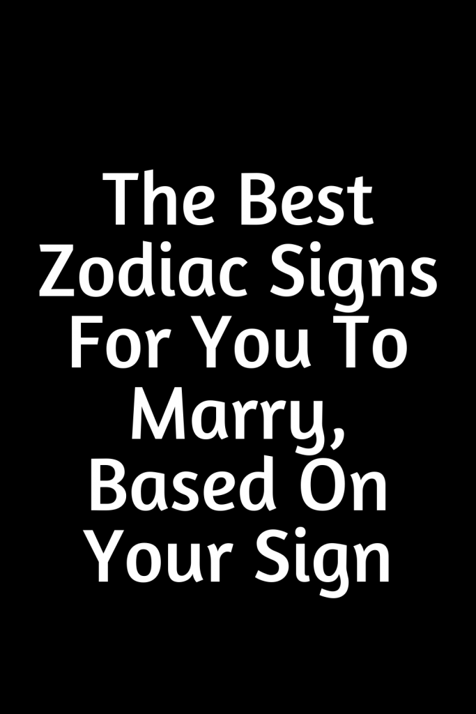 The Best Zodiac Signs For You To Marry, Based On Your Sign – ShineFeeds