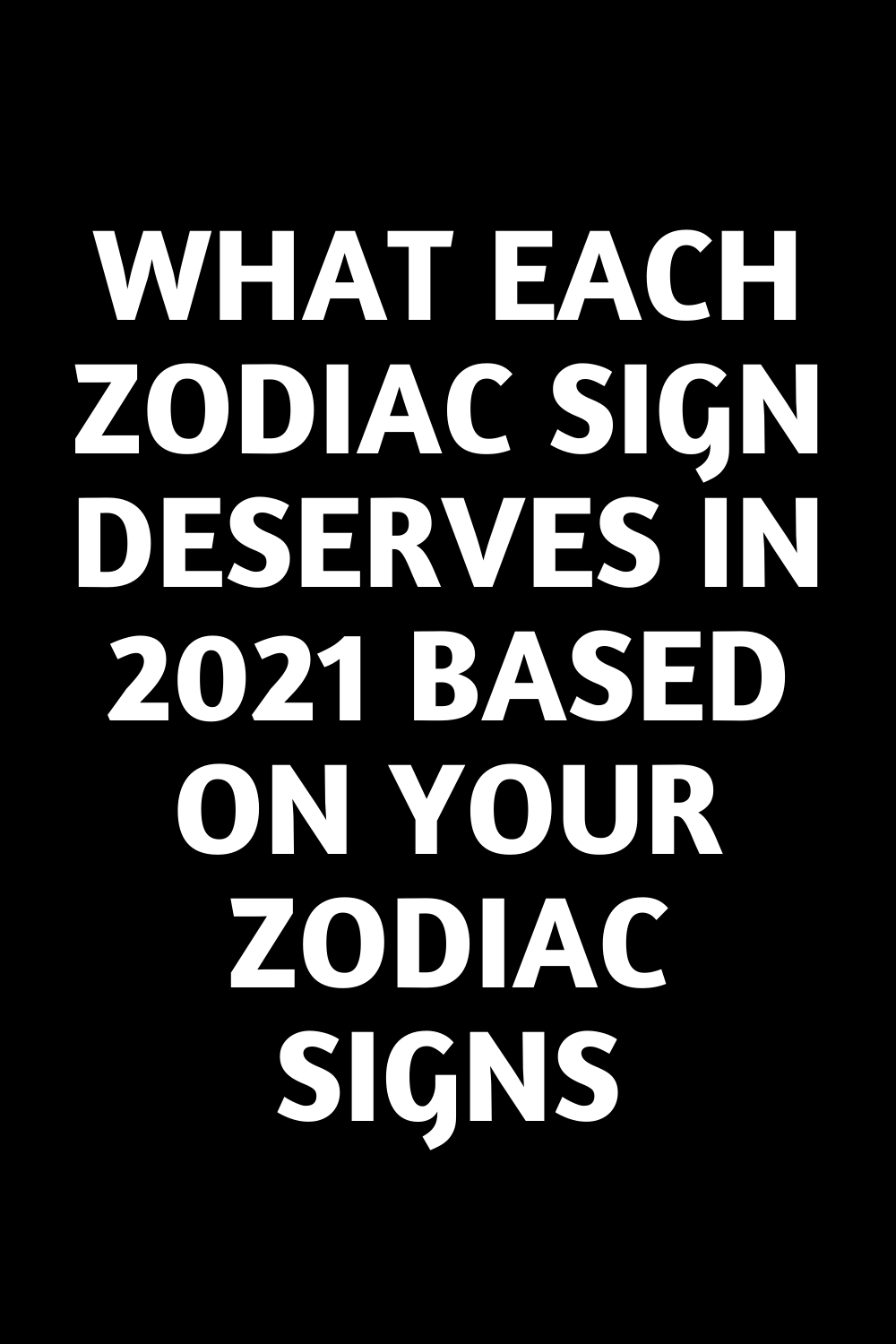 WHAT EACH ZODIAC SIGN DESERVES IN 2021 BASED ON YOUR ZODIAC SIGNS ...
