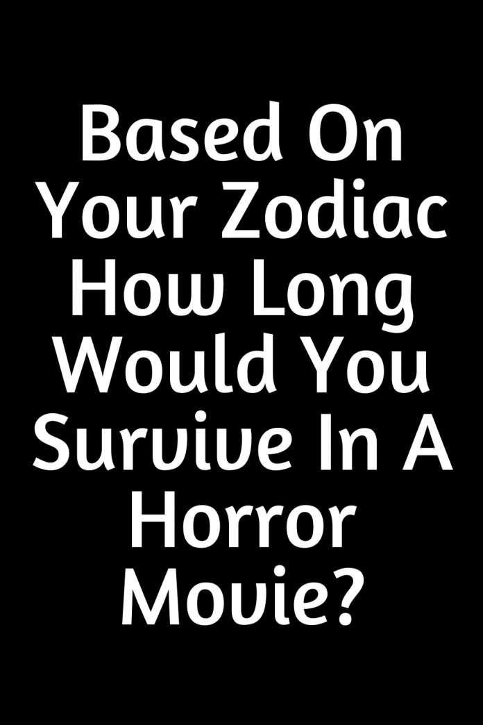 based-on-your-zodiac-how-long-would-you-survive-in-a-horror-movie