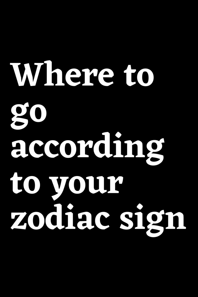 where-to-go-according-to-your-zodiac-sign-shinefeeds