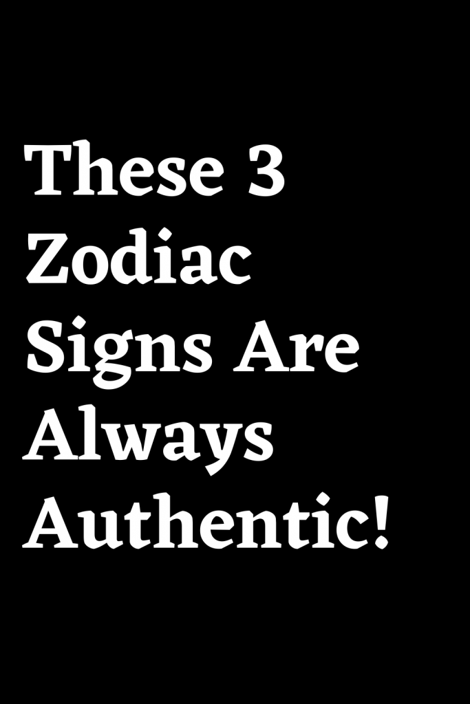 These 3 Zodiac Signs Are Always Authentic! – ShineFeeds