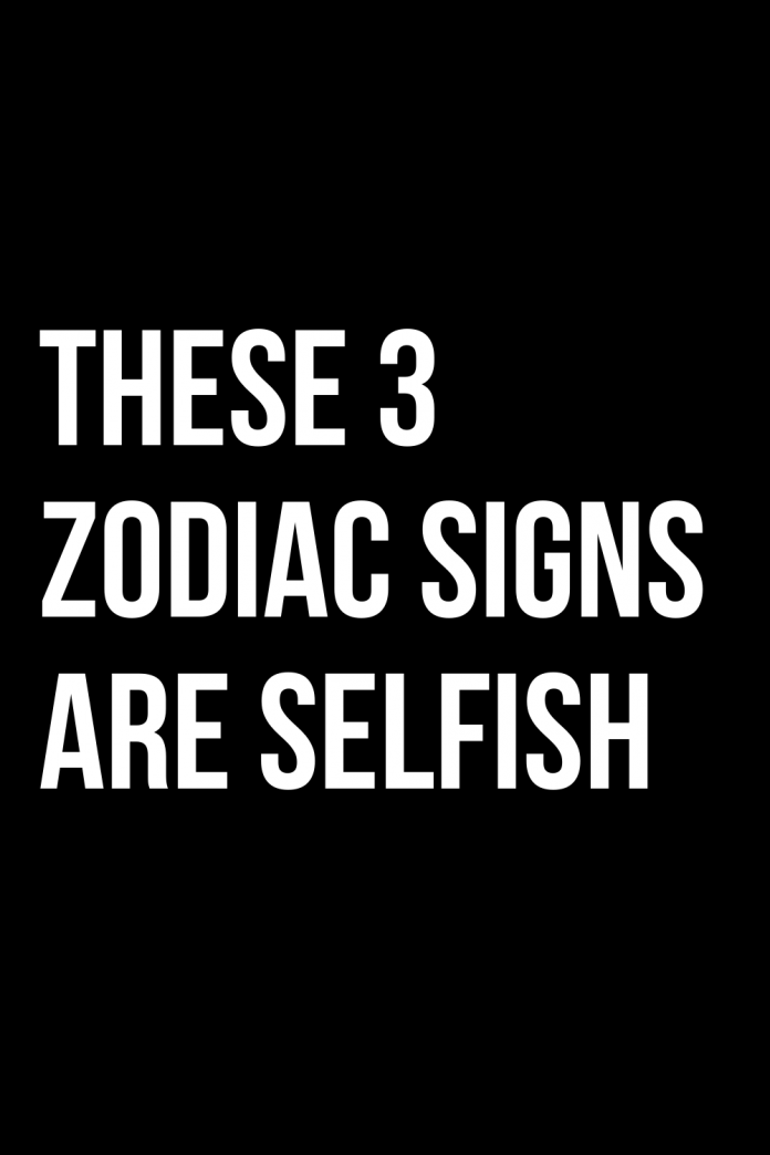 these-3-zodiac-signs-are-selfish-shinefeeds