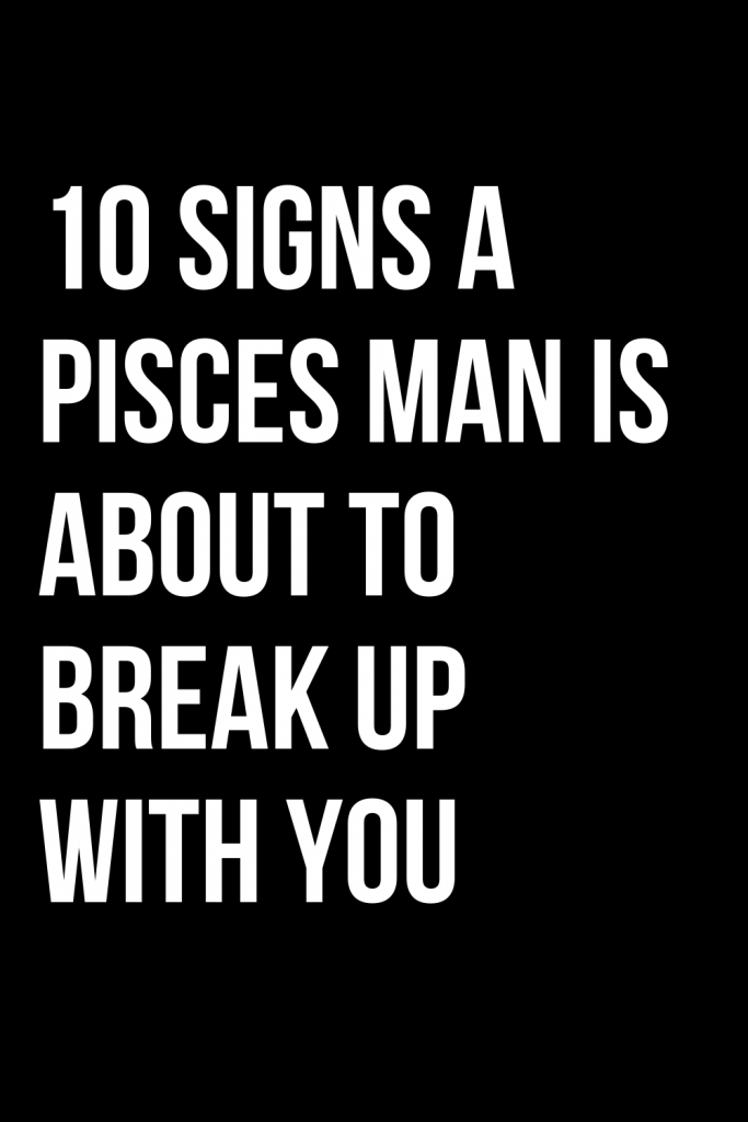 10-signs-a-pisces-man-is-about-to-break-up-with-you-shinefeeds