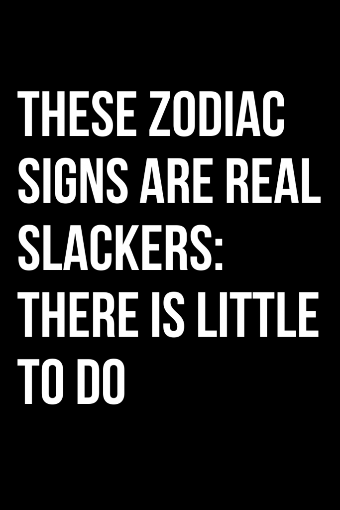 these-zodiac-signs-are-real-slackers-there-is-little-to-do-shinefeeds