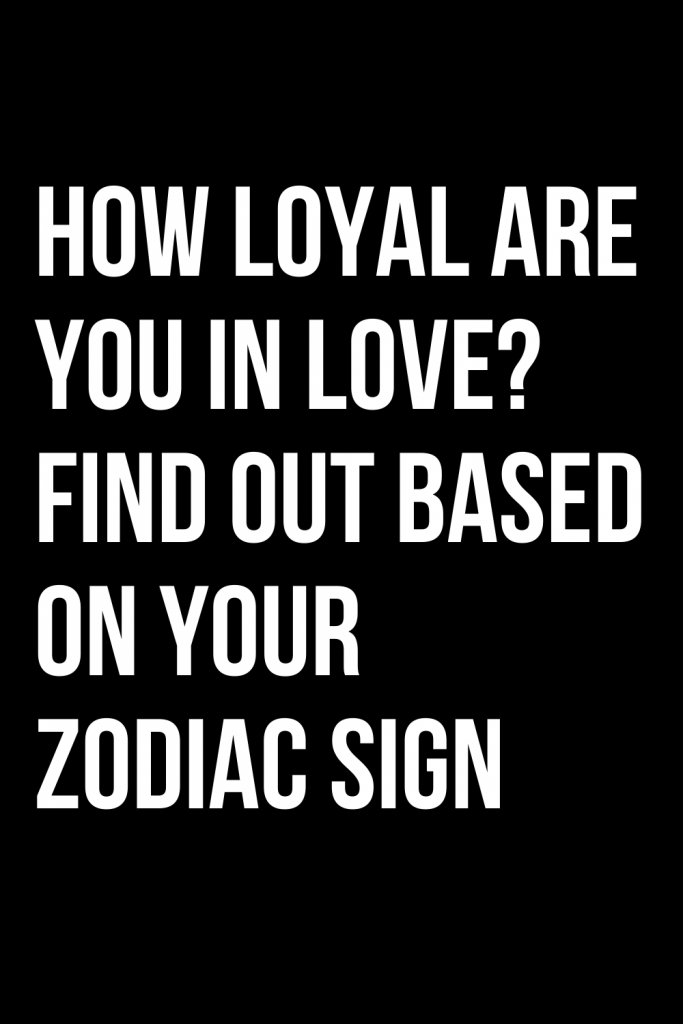 how-loyal-are-you-in-love-find-out-based-on-your-zodiac-sign-shinefeeds