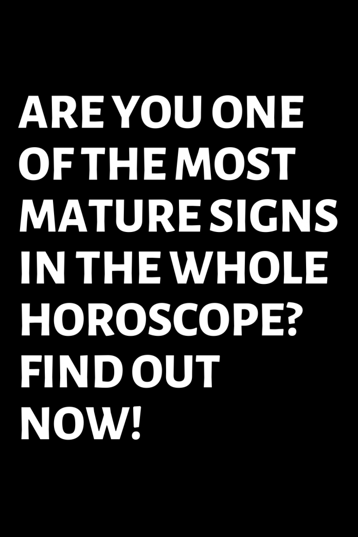 are-you-one-of-the-most-mature-signs-in-the-whole-horoscope-find-out