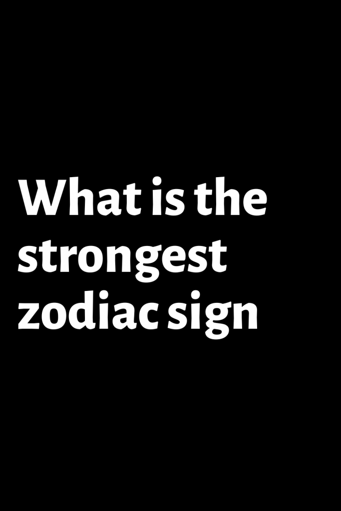 What is the strongest zodiac sign – ShineFeeds