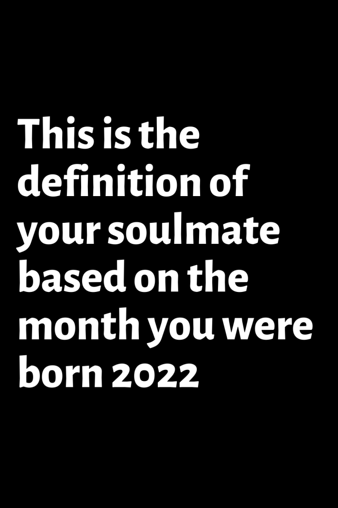 this-is-the-definition-of-your-soulmate-based-on-the-month-you-were