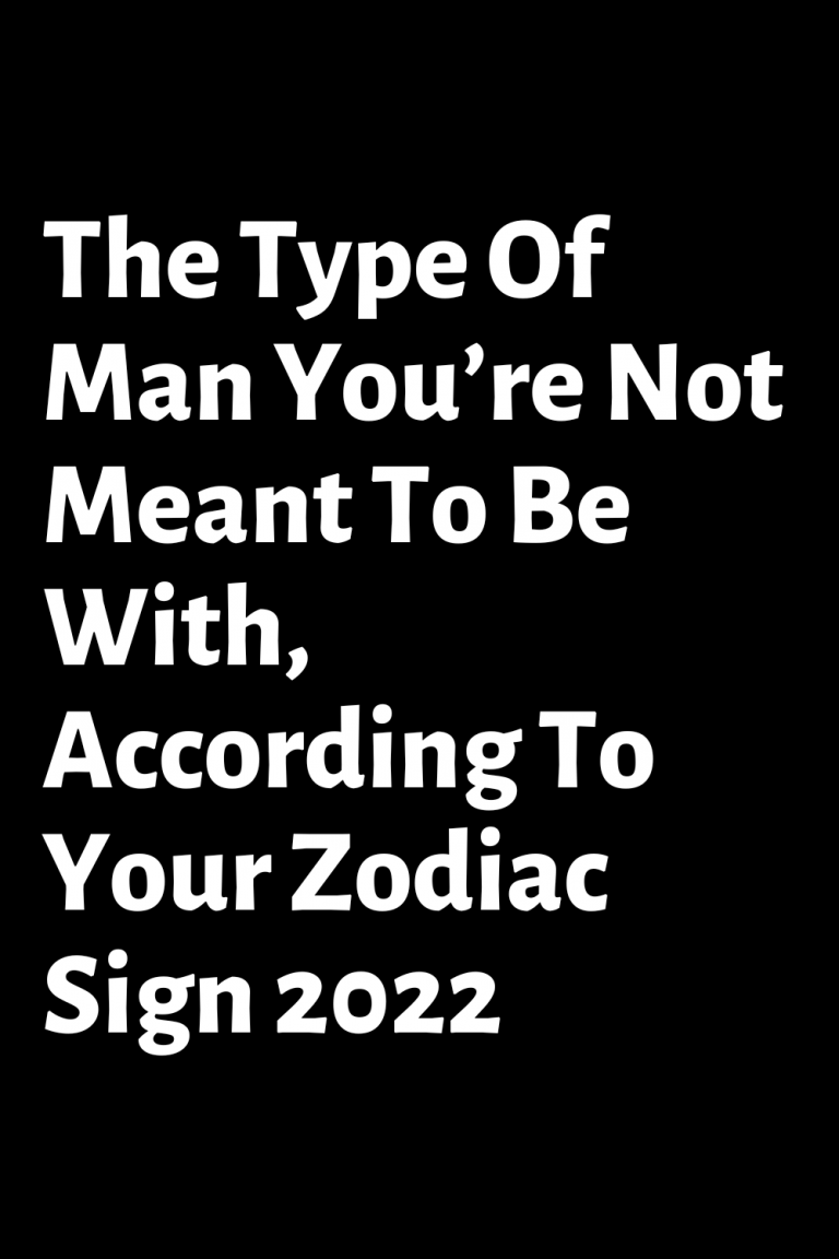 The Type Of Man Youre Not Meant To Be With According To Your Zodiac Sign 2022 Shinefeeds 3177