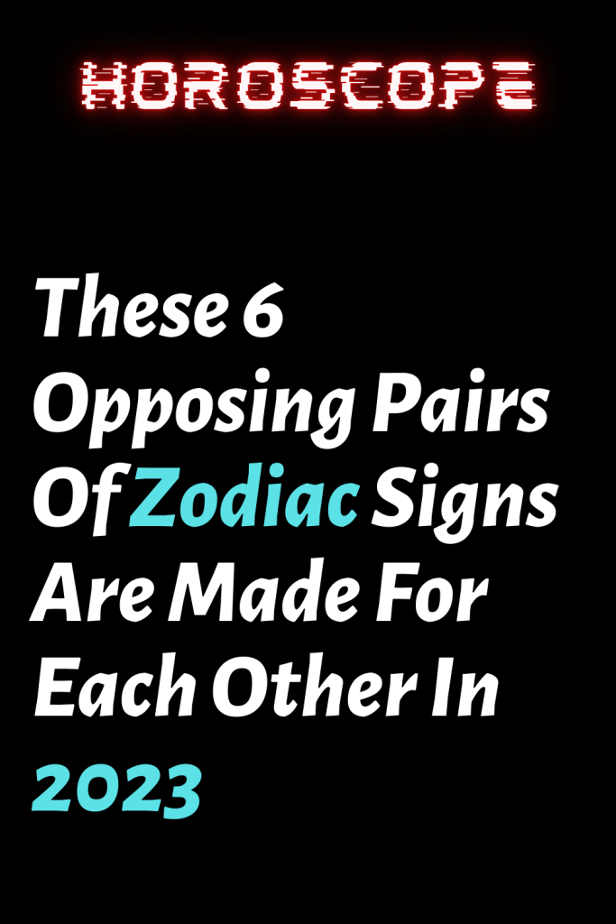 These 6 Opposing Pairs Of Zodiac Signs Are Made For Each Other In 2023 ...