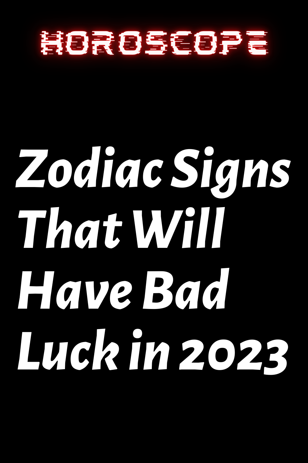 Zodiac Signs That Will Have Bad Luck in 2023 – ShineFeeds