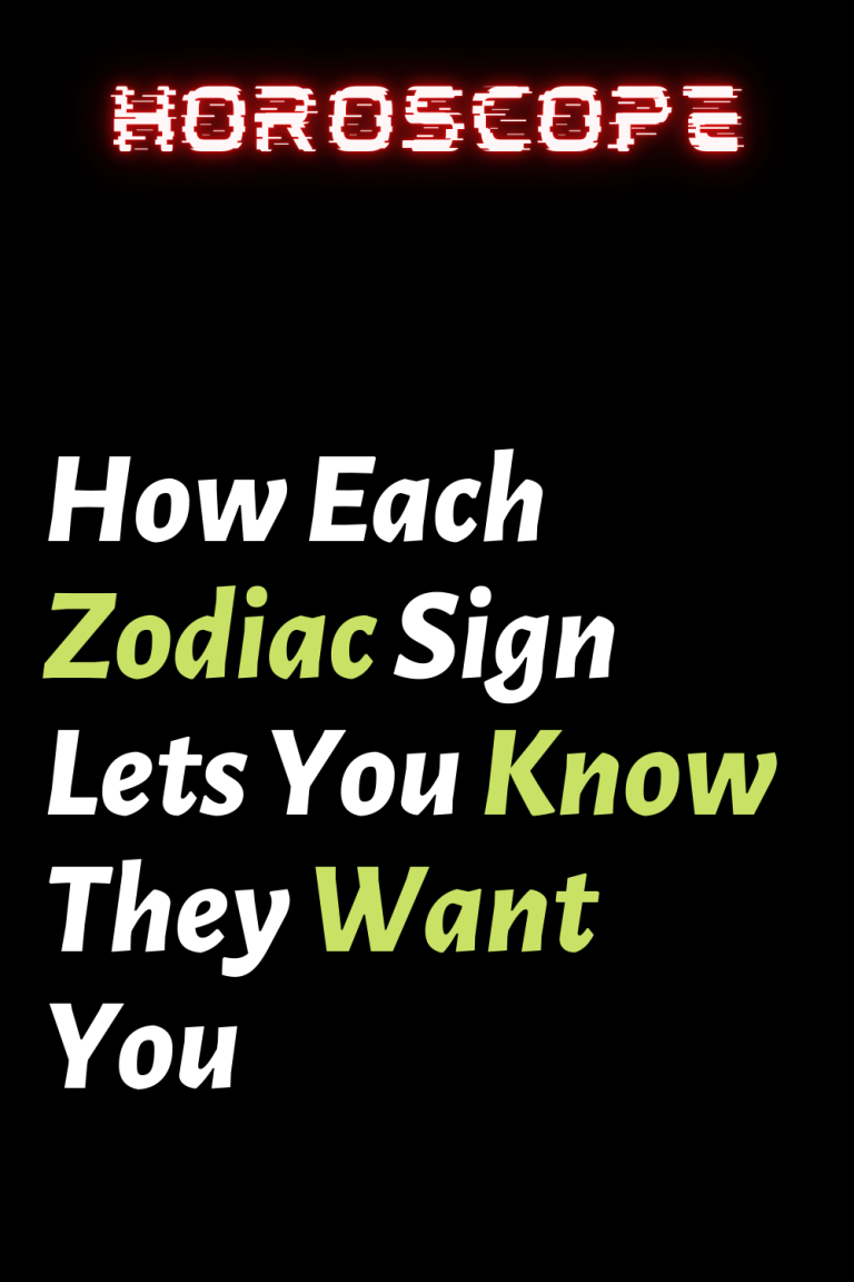 How Each Zodiac Sign Lets You Know They Want You Shinefeeds 